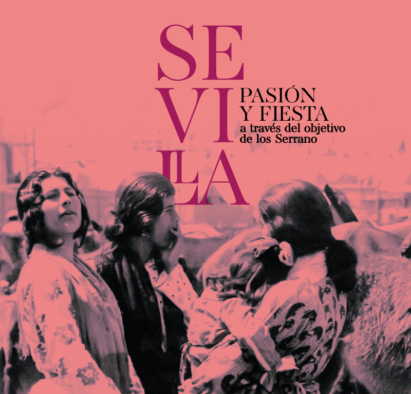 SEVILLA. PASIÓN Y FIESTA a través del objetivo de los Serrano